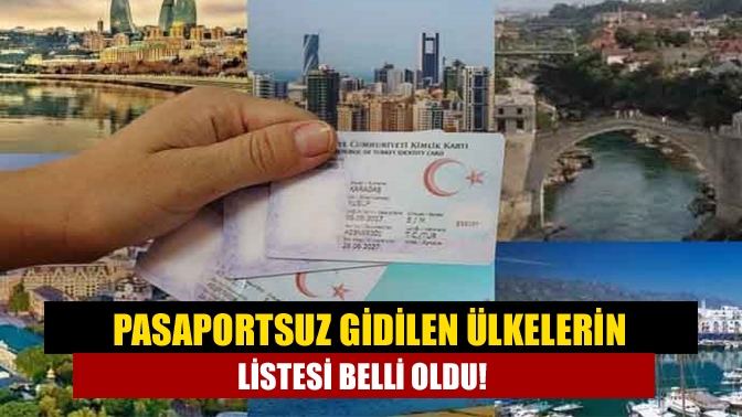 Pasaportsuz gidilen ülkelerin listesi belli oldu!