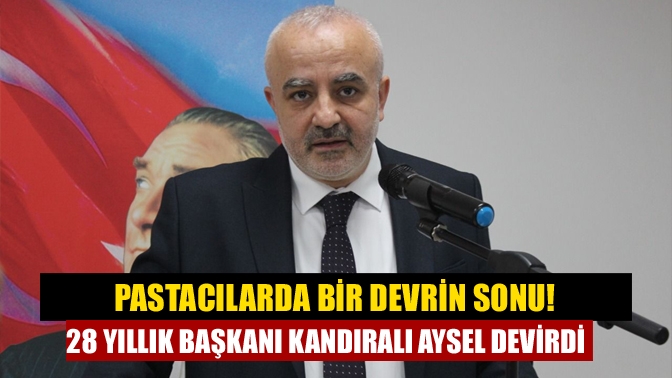 Pastacılarda bir devrin sonu! 28 yıllık başkanı Kandıralı Aysel devirdi