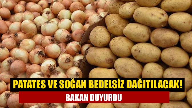 Patates ve soğan bedelsiz dağıtılacak! Bakan duyurdu