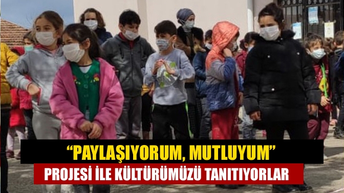 “Paylaşıyorum, Mutluyum” projesi ile kültürümüzü tanıtıyorlar