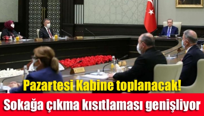 Pazartesi Kabine toplanacak! Sokağa çıkma kısıtlaması genişliyor