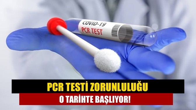 PCR testi zorunluluğu o tarihte başlıyor!