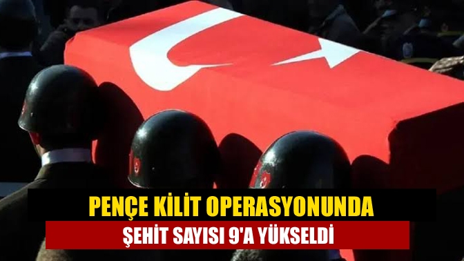 Pençe Kilit operasyonunda şehit sayısı 9a yükseldi