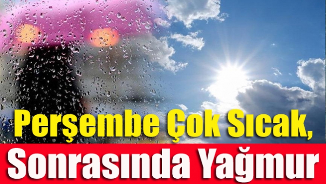 Perşembe çok sıcak, sonrasında yağmur