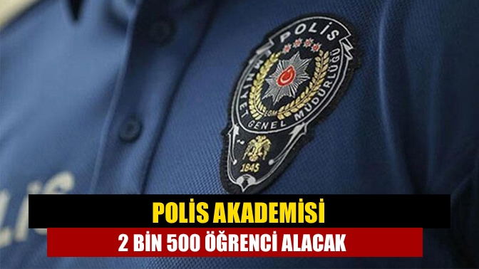 Polis Akademisi 2 bin 500 öğrenci alacak