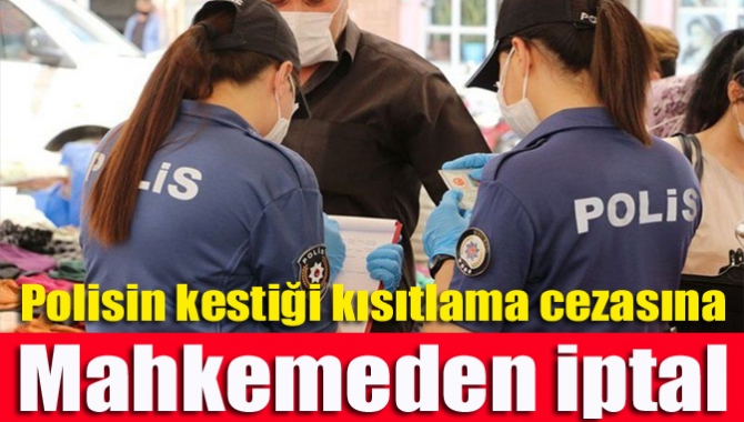 Polisin kestiği kısıtlama cezasına mahkemeden iptal