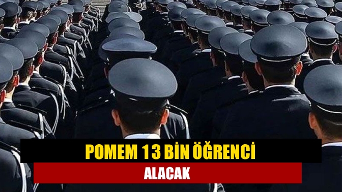 POMEM 13 bin öğrenci alacak