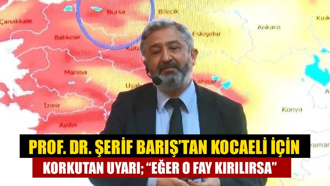 Prof. Dr. Şerif Barış’tan Kocaeli için korkutan uyarı; “Eğer o fay kırılırsa”