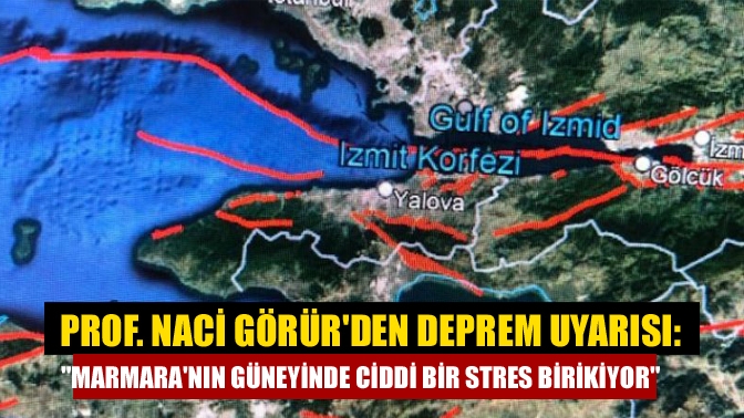 Prof. Naci Görürden deprem uyarısı: Marmaranın güneyinde ciddi bir stres birikiyor