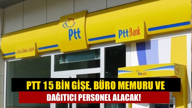 PTT 15 bin gişe, büro memuru ve dağıtıcı personel alacak!