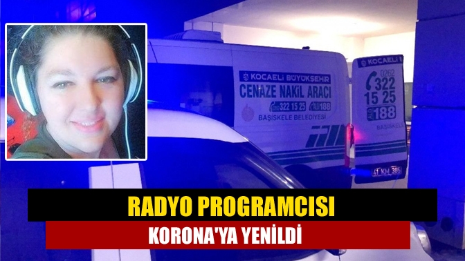 Radyo programcısı Koronaya yenildi