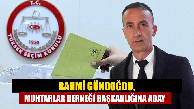 Rahmi Gündoğdu, Muhtarlar Derneği Başkanlığına Aday