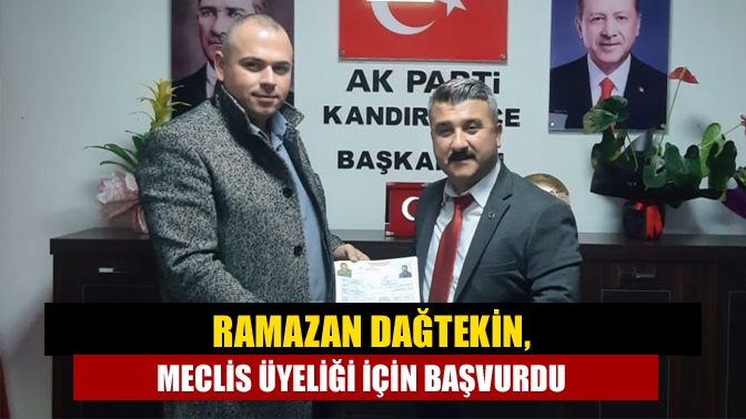 Ramazan Dağtekin, meclis üyeliği için başvurdu