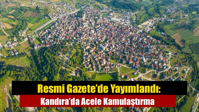 Resmi Gazete’de Yayımlandı: Kandıra’da Acele Kamulaştırma