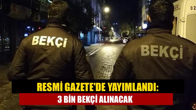 Resmi Gazetede yayımlandı: 3 bin bekçi alınacak