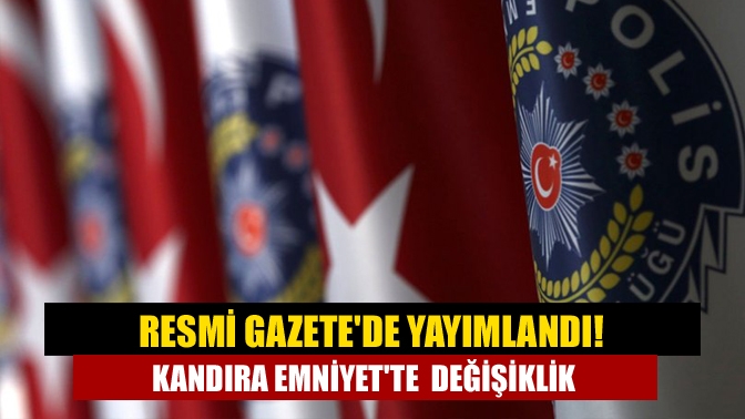 Resmi Gazetede yayımlandı! Kandıra Emniyette değişiklik