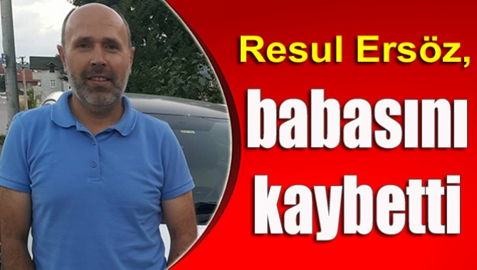 Resul Ersöz, babasını kaybetti