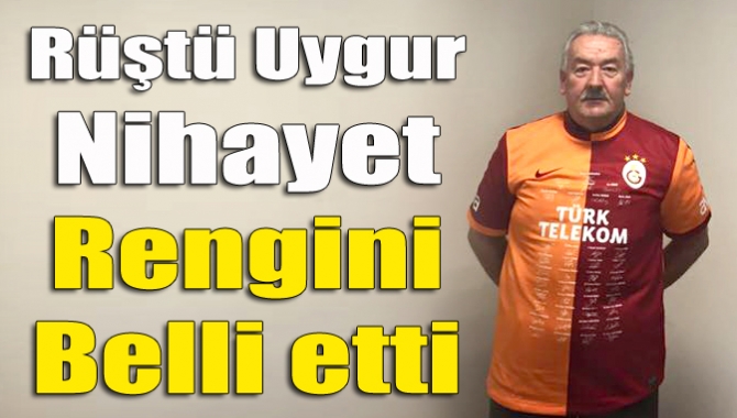 Rüştü Uygur nihayet rengini belli etti