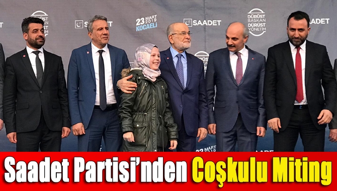 Saadet Partisi’nden coşkulu miting