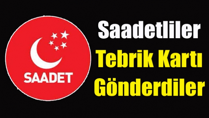 Saadetliler tebrik kartı gönderdiler