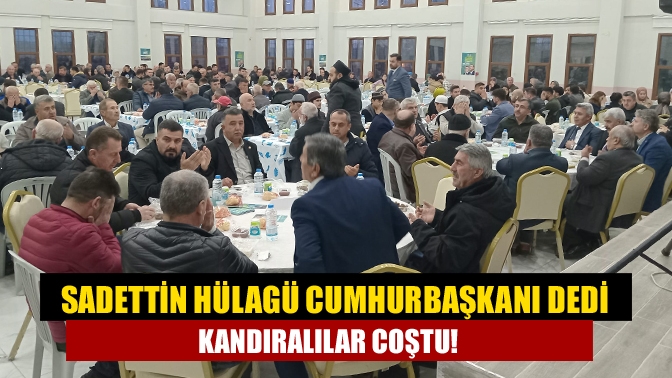 Sadettin Hülagü Cumhurbaşkanı dedi Kandıralılar coştu!