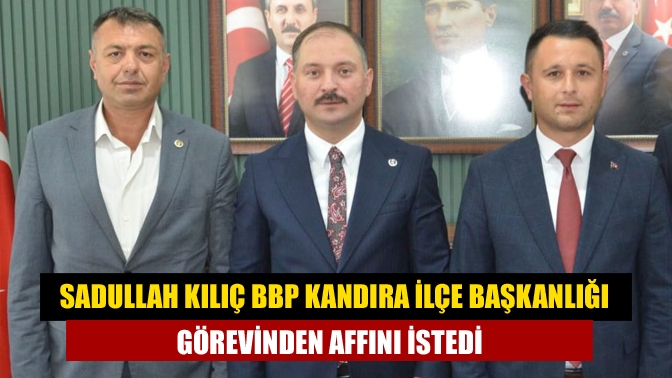 Sadullah Kılıç BBP Kandıra İlçe Başkanlığı Görevinden Affını İstedi
