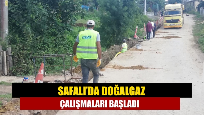 Safalı’da doğalgaz çalışmaları başladı