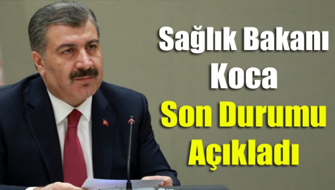 Sağlık Bakanı Koca son durumu açıkladı