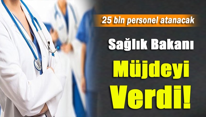 Sağlık Bakanı müjdeyi verdi! 25 bin personel...