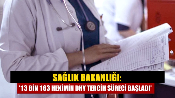 Sağlık Bakanlığı: 13 bin 163 hekimin DHY tercih süreci başladı