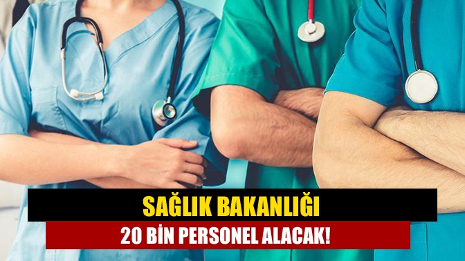 Sağlık Bakanlığı 20 bin personel alacak!