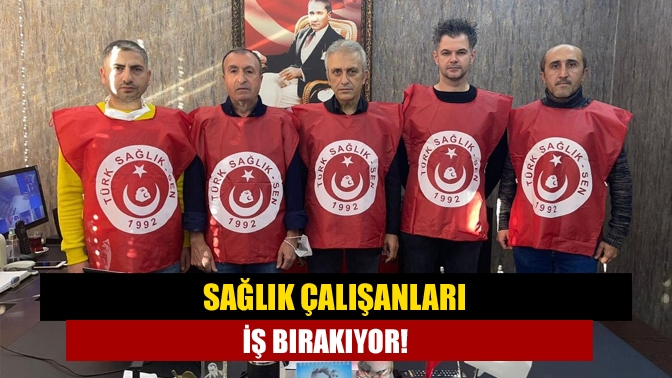 Sağlık çalışanları iş bırakıyor!