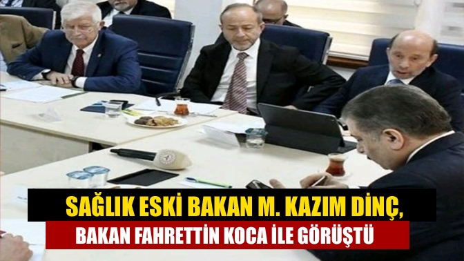 Sağlık eski bakan M. Kazım Dinç, Bakan Fahrettin Koca ile görüştü
