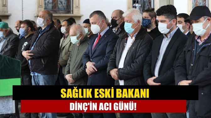 Sağlık Eski Bakanı Dinçin acı günü!