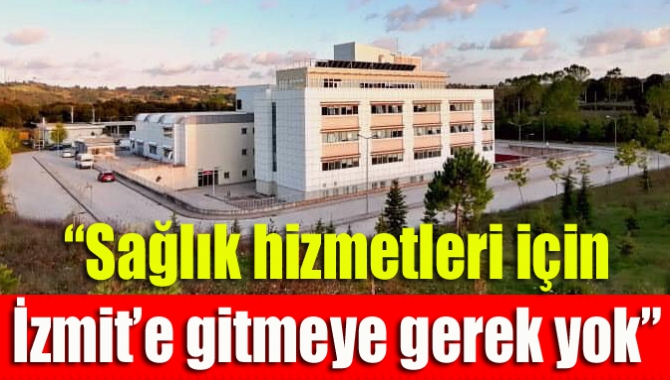 “Sağlık hizmetleri için İzmit’e gitmeye gerek yok” ile ilgili görsel sonucu