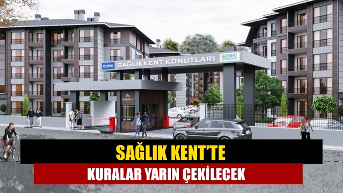 Sağlık Kent’te kuralar yarın çekilecek