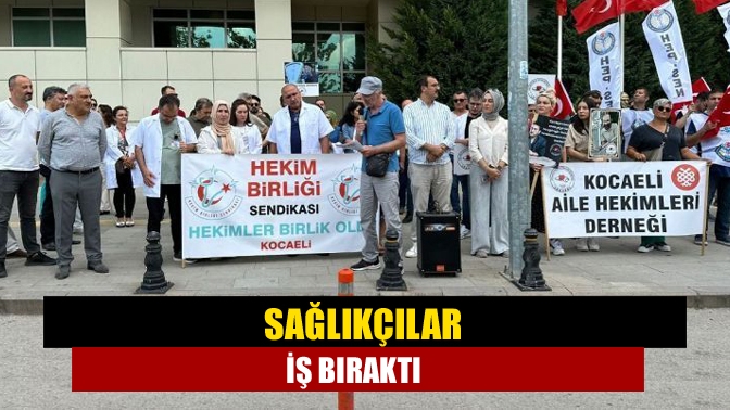 Sağlıkçılar iş bıraktı