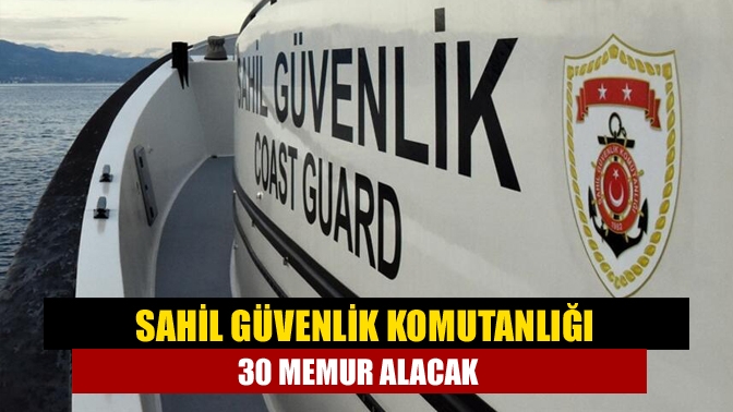 Sahil Güvenlik Komutanlığı 30 memur alacak