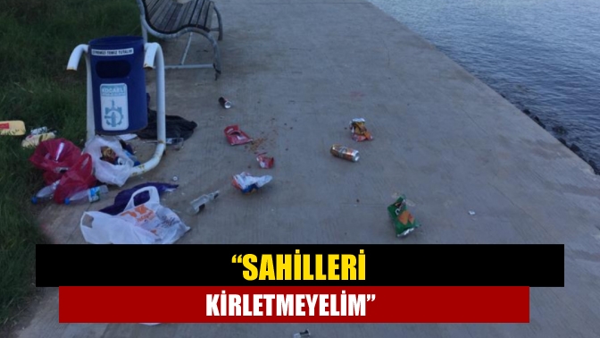 “Sahilleri kirletmeyelim”