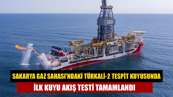 Sakarya Gaz Sahasındaki Türkali-2 tespit kuyusunda ilk kuyu akış testi tamamlandı