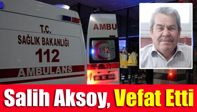 Salih Aksoy, vefat etti