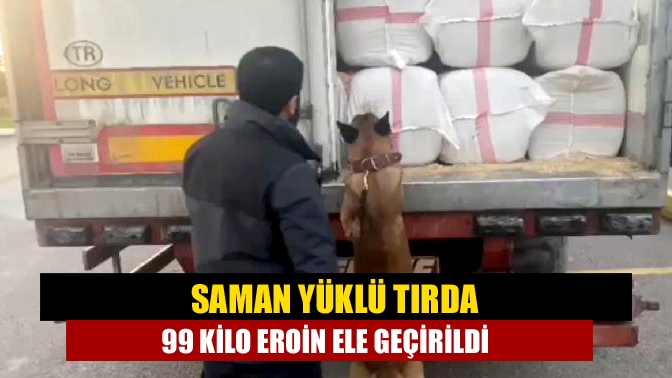 Saman yüklü tırda 99 kilo eroin ele geçirildi