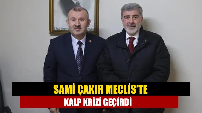 Sami Çakır Meclis’te kalp krizi geçirdi