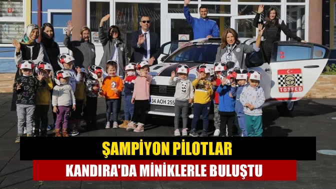 Şampiyon pilotlar Kandırada miniklerle buluştu