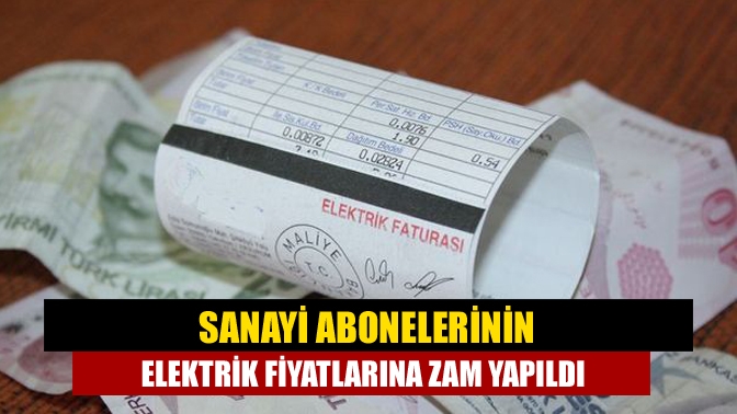 Sanayi abonelerinin elektrik fiyatlarına zam yapıldı