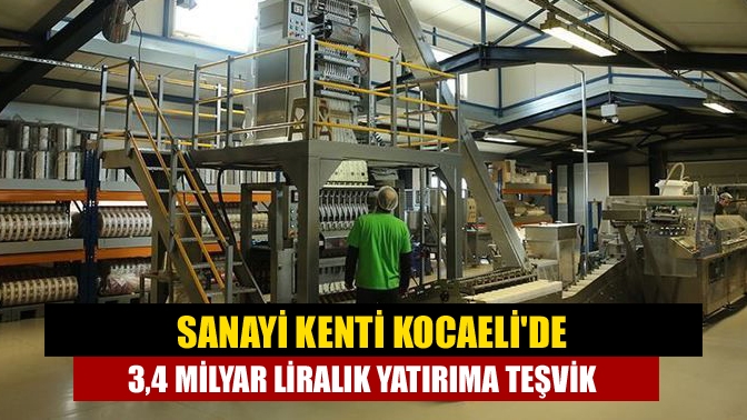 Sanayi kenti Kocaelide 3,4 milyar liralık yatırıma teşvik