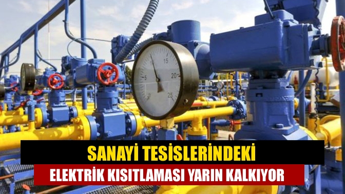 Sanayi tesislerindeki elektrik kısıtlaması yarın kalkıyor