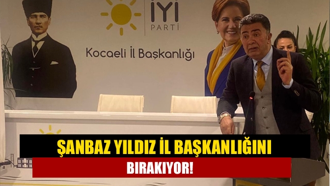 Şanbaz Yıldız il başkanlığını bırakıyor!