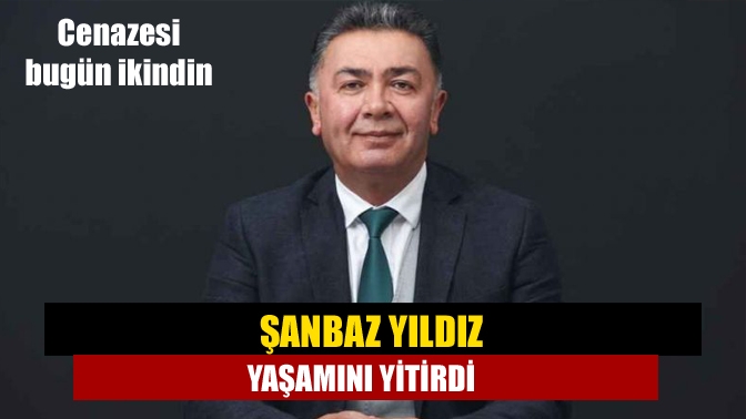 Şanbaz Yıldız yaşamını yitirdi