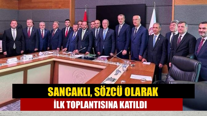 Sancaklı, sözcü olarak ilk toplantısına katıldı